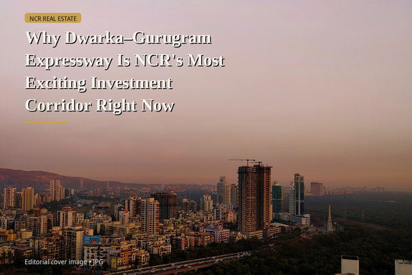 Why DwarkaβGurugram Expressway Is NCR's Most Exciting Investment Corridor Right Now